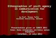 Ethnographies of youth agency in communication for development by Prof. Thomas Tufte Roskilde University, Denmark Presentation given at IAMCR 2011 Panel: