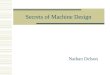 Secrets of Machine Design Nathan Delson. Learning Machine Design Includes:  Looking at existing designs Take things apart  Applying Engineering Theory