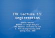 1 ITK Lecture 13: Registration Damion Shelton Methods in Image Analysis CMU Robotics Institute 16-725 U. Pitt Bioengineering 2630 Spring Term, 2006 Damion