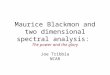 Maurice Blackmon and two dimensional spectral analysis: The power and the glory Joe Tribbia NCAR