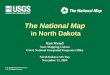 U.S. Department of the Interior U.S. Geological Survey The National Map in North Dakota The National Map in North Dakota Ron Wencl State Mapping Liaison