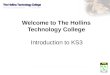 Welcome to The Hollins Technology College Introduction to KS3