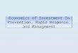 Economics of Investment In Prevention, Rapid Response, and Management