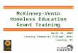 McKinney-Vento Homeless Education Grant Training April 13, 2009 Lansing Community College, West Lansing, MI