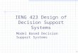 IENG 423 Design of Decision Support Systems Model Based Decision Support Systems 10/10/2015 1 Internet as a Decision Support Tool