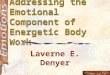 Laverne E. Denyer Addressing the Emotional Component of Energetic Body Work Laverne E. Denyer