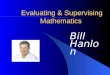 Evaluating & Supervising Mathematics Bill Hanlon