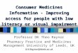 Consumer Medicines Information - Improving access for people with low literacy or visual impairment Professor DK Theo Raynor Pharmacy Practice and Medicines