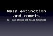 Mass extinction and comets By: Shae Otsuka and Kalei Kahookele