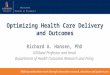 Optimizing Health Care Delivery and Outcomes Richard A. Hansen, PhD Gilliland Professor and Head Department of Health Outcomes Research and Policy