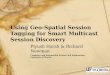 Using Geo-Spatial Session Tagging for Smart Multicast Session Discovery Piyush Harsh & Richard Newman Computer and Information Science and Engineering,