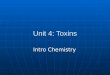 Unit 4: Toxins Intro Chemistry. Chemical Toxins Chemistry is the study of matter and the changes that it undergoes. Chemistry is the study of matter and