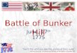 Battle of Bunker Hill June, 17 th 1775 “Don’t fire until you see the whites of their eyes“ - William Prescott an American Officer, at the Battle of Bunker