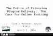The Future of Extension Program Delivery: The Case for Online Training Curtis Mahnken, Kevin Klair April 2, 2014
