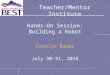 Teacher/Mentor Institute Hands-On Session: Building a Robot Carolyn Bauer July 30-31, 2015