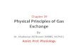 Chapter 39 Physical Principles of Gas Exchange By Dr. Mudassar Ali Roomi (MBBS, M.Phil.) Assist. Prof. Physiology