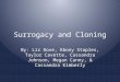 Surrogacy and Cloning By: Liz Dove, Ebony Staples, Taylor Cavette, Cassandra Johnson, Megan Canny, & Cassandra Kimberly