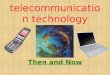 Telecommunication technology Then and Now. But First… What is telecommunication Technology? Telecommunication is the transmission of messages over a country