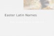 Easter Latin Names. Introduction History of Easter Introit Outline of the Bible Study Goal of the Bible Study