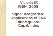 VictoriaBC iGEM 2009 Signal Integration: Applications of RNA Riboregulator Capabilities VictoriaBC iGEM 2009 Signal Integration: Applications of RNA Riboregulator