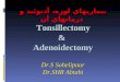 Tonsillectomy & Adenoidectomy Dr.S Sohelipour Dr.SHR Abtahi بيماريهاي لوزه، آدنوئيد و درمانهاي آن Tonsillectomy & Adenoidectomy Dr.S Sohelipour Dr.SHR