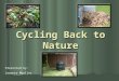 Cycling Back to Nature Presented by: Jeannie Mueller
