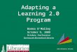 Adapting a Learning 2.0 Program Donna O’Malley October 9, 2009 October Conference Dartmouth Biomedical Libraries