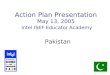 Action Plan Presentation May 13, 2005 Intel ISEF Educator Academy Pakistan