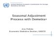 United Nations Economic Commission for Europe Statistical Division Seasonal Adjustment Process with Demetra+ Anu Peltola Economic Statistics Section, UNECE
