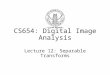 CS654: Digital Image Analysis Lecture 12: Separable Transforms