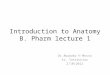 Introduction to Anatomy B. Pharm lecture 1 Dr Abubakr H Mossa Sr. Instructor 2/10/2012