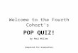 Welcome to the Fourth Cohort’s POP QUIZ! by Paul Miller (Required for Graduation)