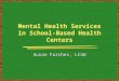 Mental Health Services in School-Based Health Centers Susan Furches, LCSW