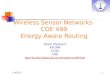 10/11/2015 Wireless Sensor Networks COE 499 Energy Aware Routing Tarek Sheltami KFUPM CCSE COE  1