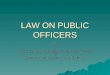 LAW ON PUBLIC OFFICERS By Asst. Omb. Rodolfo M. Elman, CESO lll Ateneo de Davao Law School