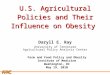 APCA U.S. Agricultural Policies and Their Influence on Obesity Daryll E. Ray University of Tennessee Agricultural Policy Analysis Center Farm and Food