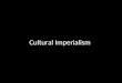 Cultural Imperialism. Definitions Imperialism is the policy of extending the control or authority over foreign entities as a means of acquisition and/or