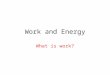 Work and Energy What is work?. Work Work: when a force causes change in the position or direction of an object – The object will move in the direction