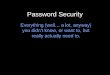Password Security Everything (well… a lot, anyway) you didn’t know, or want to, but really actually need to