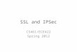 SSL and IPSec CS461/ECE422 Spring 2012. Reading Chapter 22 of text Look at relevant IETF standards