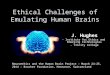 J. Hughes - Institute for Ethics and Emerging Technologies - Trinity College Ethical Challenges of Emulating Human Brains Neuroethics and the Human Brain