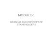 MODULE-1 MEANING AND CONCEPT OF STAKEHOLDERS. Meaning of stakeholders Stakeholders Individuals and groups with a multitude of interests, expectations,