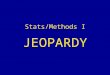 Stats/Methods I JEOPARDY. Jeopardy CorrelationRegressionZ-ScoresProbabilitySurprise $100 $200$200 $300 $500 $400 $300 $400 $300 $400 $500 $400