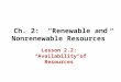 Ch. 2: “Renewable and Nonrenewable Resources” Lesson 2.2: “Availability of Resources”