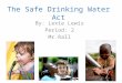 The Safe Drinking Water Act By: Lexie Lewis Period: 2 Mr.Rall