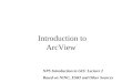 Introduction to ArcView NPS Introduction to GIS: Lecture 2 Based on NINC, ESRI and Other Sources