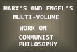 MARX’S AND ENGEL’S MULTI-VOLUME WORK ON COMMUNIST PHILOSOPHY COMMUNIST PHILOSOPHY