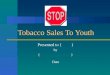 Tobacco Sales To Youth Presented to { } by { } Date