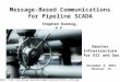 Message-Based Communications for Pipeline SCADA Stephen Koenig, P.E. Smarter Infrastructure for Oil and Gas December 3, 2013 Houston, TX source: 