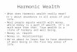 Harmonic Wealth What does Harmonic wealth really mean? It’s about abundance in all areas of your life. Most people equate wealth with money, while money